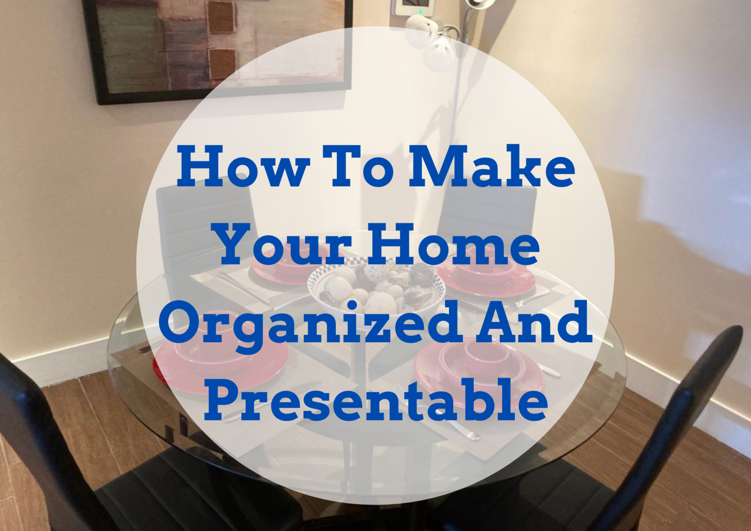 How To Make Your Home Organized And Presentable Maid To Perfection Cleans